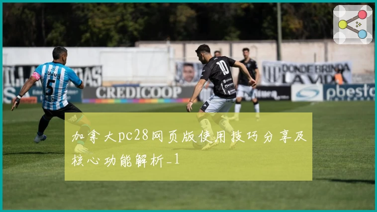 加拿大pc28网页版使用技巧分享及核心功能解析_1